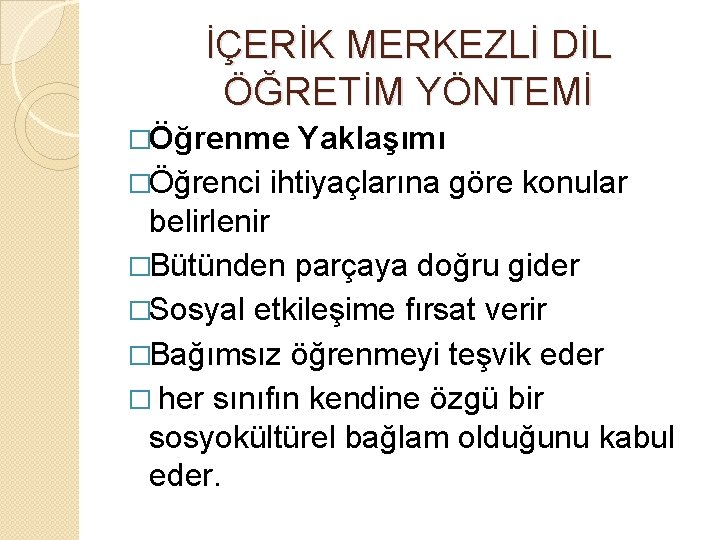 İÇERİK MERKEZLİ DİL ÖĞRETİM YÖNTEMİ �Öğrenme Yaklaşımı �Öğrenci ihtiyaçlarına göre konular belirlenir �Bütünden parçaya