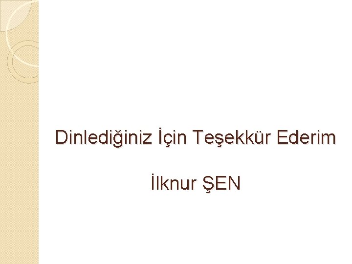 Dinlediğiniz İçin Teşekkür Ederim İlknur ŞEN 