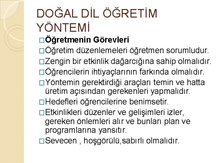 DOĞAL DİL ÖĞRETİM YÖNTEMİ �Öğretmenin Görevleri �Öğretim düzenlemeleri öğretmen sorumludur. �Zengin bir etkinlik dağarcığına