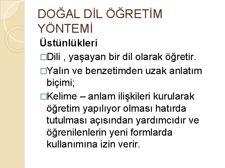 DOĞAL DİL ÖĞRETİM YÖNTEMİ Üstünlükleri �Dili , yaşayan bir dil olarak öğretir. �Yalın ve