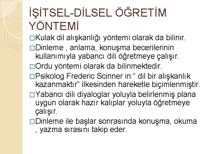 İŞİTSEL-DİLSEL ÖĞRETİM YÖNTEMİ �Kulak dil alışkanlığı yöntemi olarak da bilinir. �Dinleme , anlama, konuşma