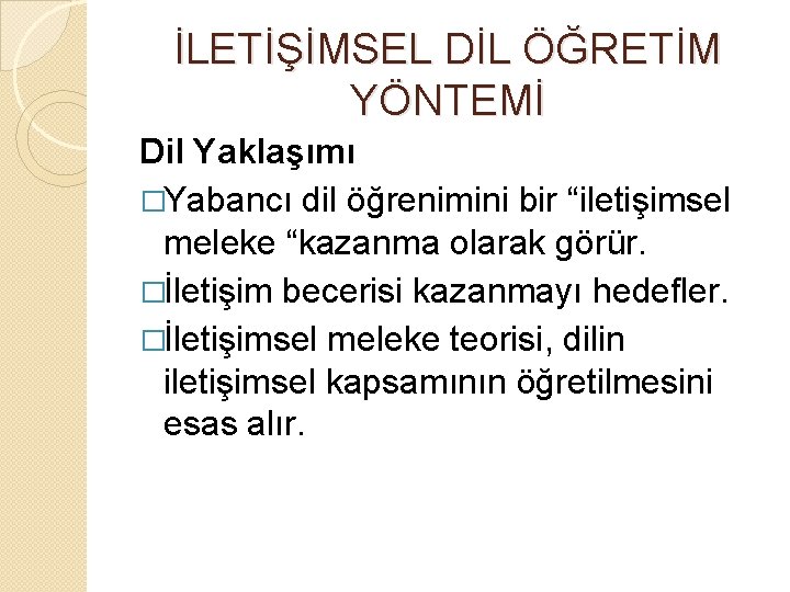 İLETİŞİMSEL DİL ÖĞRETİM YÖNTEMİ Dil Yaklaşımı �Yabancı dil öğrenimini bir “iletişimsel meleke “kazanma olarak