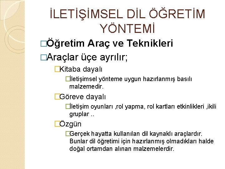 İLETİŞİMSEL DİL ÖĞRETİM YÖNTEMİ �Öğretim Araç ve Teknikleri �Araçlar üçe ayrılır; �Kitaba dayalı �İletişimsel