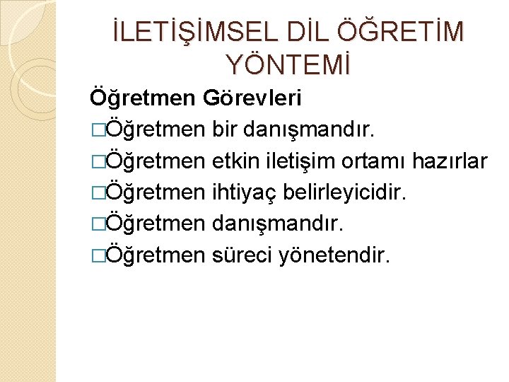 İLETİŞİMSEL DİL ÖĞRETİM YÖNTEMİ Öğretmen Görevleri �Öğretmen bir danışmandır. �Öğretmen etkin iletişim ortamı hazırlar