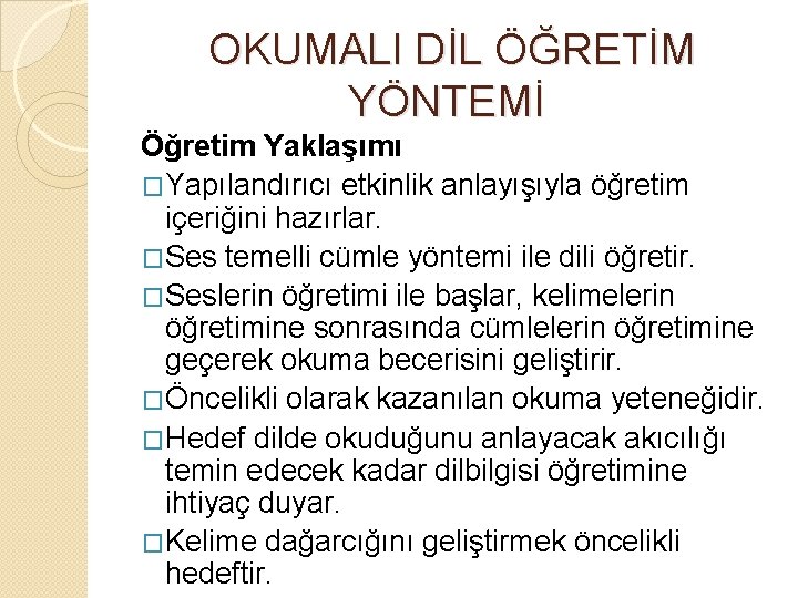 OKUMALI DİL ÖĞRETİM YÖNTEMİ Öğretim Yaklaşımı �Yapılandırıcı etkinlik anlayışıyla öğretim içeriğini hazırlar. �Ses temelli