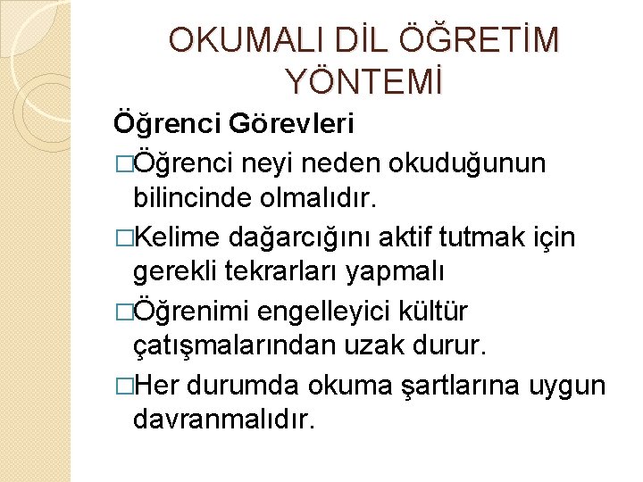 OKUMALI DİL ÖĞRETİM YÖNTEMİ Öğrenci Görevleri �Öğrenci neyi neden okuduğunun bilincinde olmalıdır. �Kelime dağarcığını