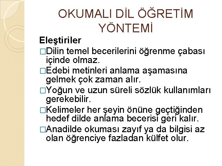 OKUMALI DİL ÖĞRETİM YÖNTEMİ Eleştiriler �Dilin temel becerilerini öğrenme çabası içinde olmaz. �Edebi metinleri