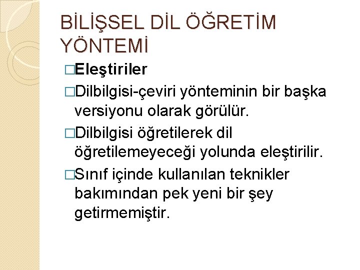 BİLİŞSEL DİL ÖĞRETİM YÖNTEMİ �Eleştiriler �Dilbilgisi-çeviri yönteminin bir başka versiyonu olarak görülür. �Dilbilgisi öğretilerek