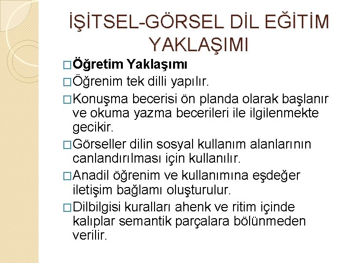 İŞİTSEL-GÖRSEL DİL EĞİTİM YAKLAŞIMI �Öğretim Yaklaşımı �Öğrenim tek dilli yapılır. �Konuşma becerisi ön planda