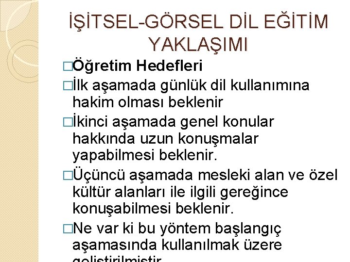 İŞİTSEL-GÖRSEL DİL EĞİTİM YAKLAŞIMI �Öğretim Hedefleri �İlk aşamada günlük dil kullanımına hakim olması beklenir