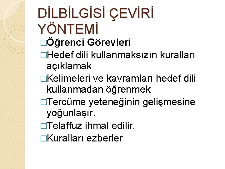 DİLBİLGİSİ ÇEVİRİ YÖNTEMİ �Öğrenci Görevleri �Hedef dili kullanmaksızın kuralları açıklamak �Kelimeleri ve kavramları hedef