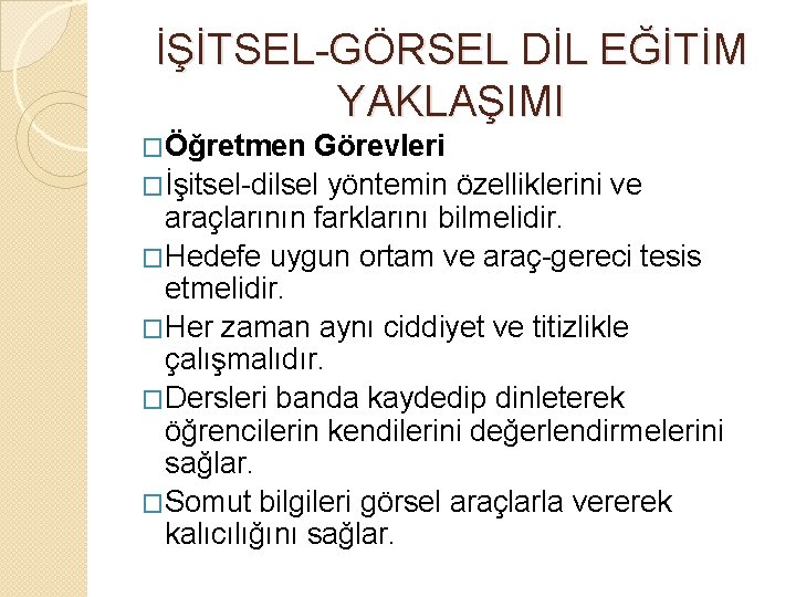 İŞİTSEL-GÖRSEL DİL EĞİTİM YAKLAŞIMI �Öğretmen Görevleri �İşitsel-dilsel yöntemin özelliklerini ve araçlarının farklarını bilmelidir. �Hedefe