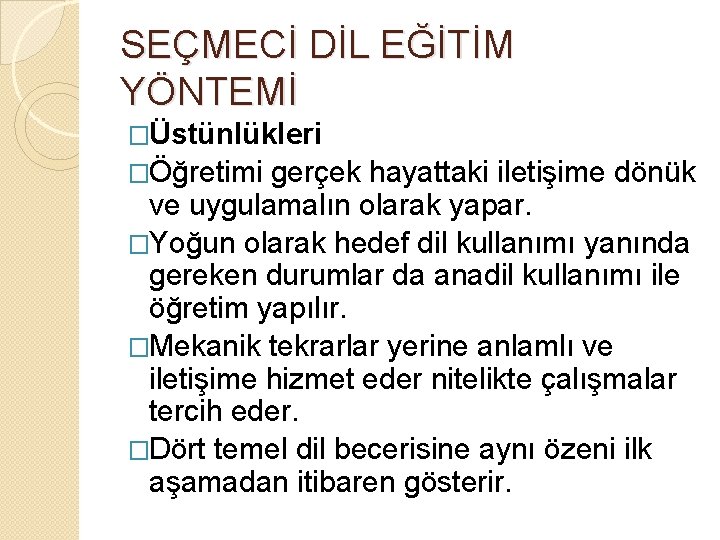 SEÇMECİ DİL EĞİTİM YÖNTEMİ �Üstünlükleri �Öğretimi gerçek hayattaki iletişime dönük ve uygulamalın olarak yapar.