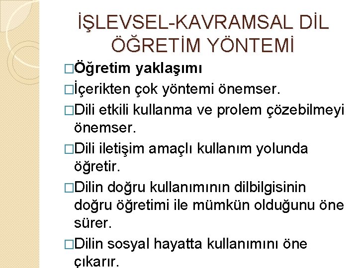 İŞLEVSEL-KAVRAMSAL DİL ÖĞRETİM YÖNTEMİ �Öğretim yaklaşımı �İçerikten çok yöntemi önemser. �Dili etkili kullanma ve