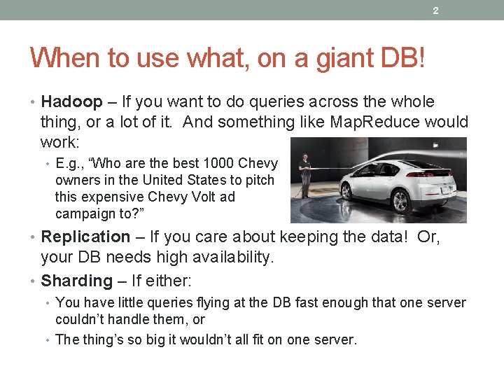 2 When to use what, on a giant DB! • Hadoop – If you