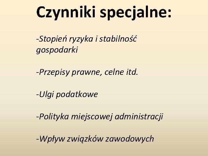 Czynniki specjalne: -Stopień ryzyka i stabilność gospodarki -Przepisy prawne, celne itd. -Ulgi podatkowe -Polityka