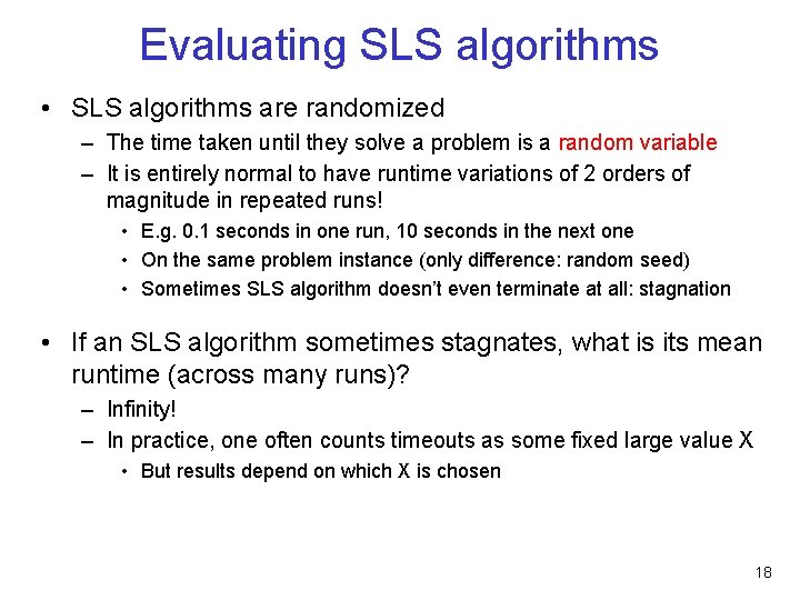 Evaluating SLS algorithms • SLS algorithms are randomized – The time taken until they