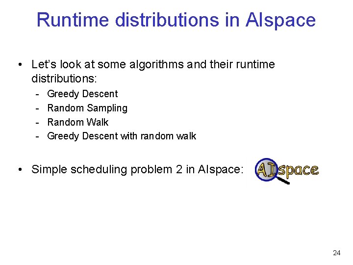 Runtime distributions in AIspace • Let’s look at some algorithms and their runtime distributions: