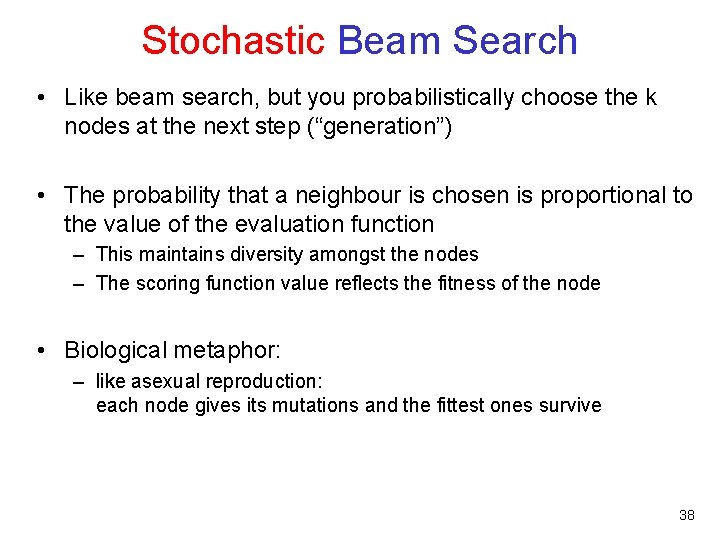 Stochastic Beam Search • Like beam search, but you probabilistically choose the k nodes