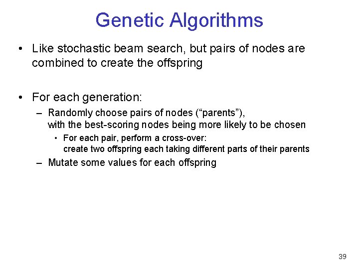 Genetic Algorithms • Like stochastic beam search, but pairs of nodes are combined to