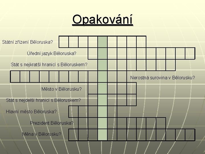 Opakování Státní zřízení Běloruska? Úřední jazyk Běloruska? Stát s nejkratší hranicí s Běloruskem? Nerostná