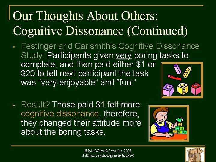 Our Thoughts About Others: Cognitive Dissonance (Continued) • Festinger and Carlsmith’s Cognitive Dissonance Study: