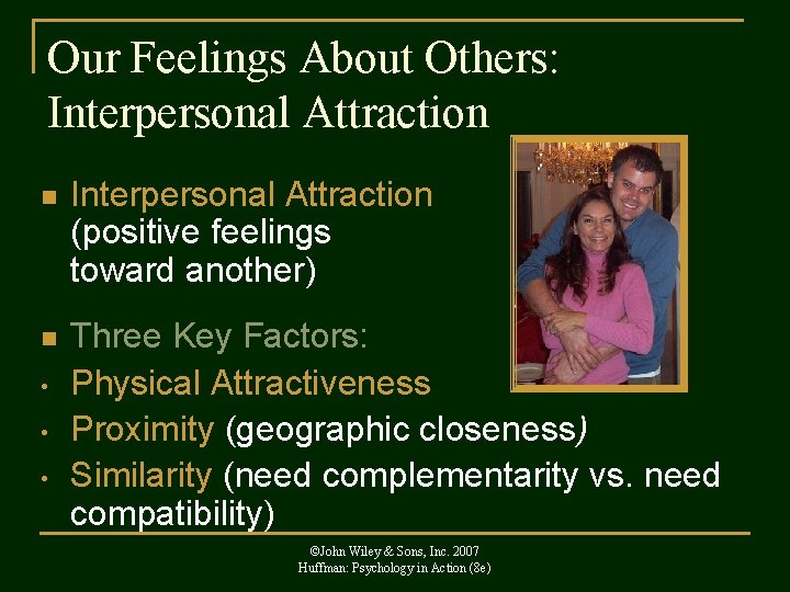 Our Feelings About Others: Interpersonal Attraction n Interpersonal Attraction (positive feelings toward another) n