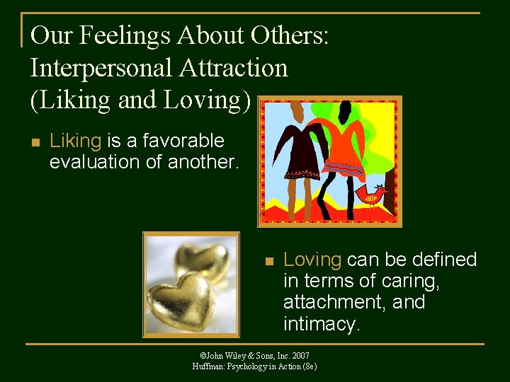 Our Feelings About Others: Interpersonal Attraction (Liking and Loving) n Liking is a favorable