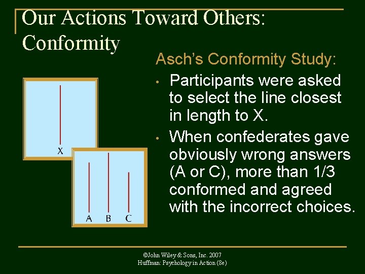 Our Actions Toward Others: Conformity Asch’s Conformity Study: • Participants were asked to select