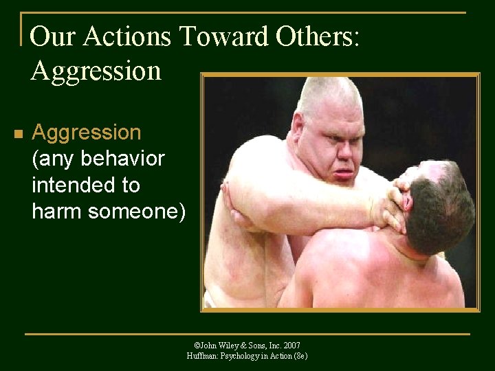 Our Actions Toward Others: Aggression n Aggression (any behavior intended to harm someone) ©John