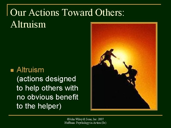 Our Actions Toward Others: Altruism n Altruism (actions designed to help others with no
