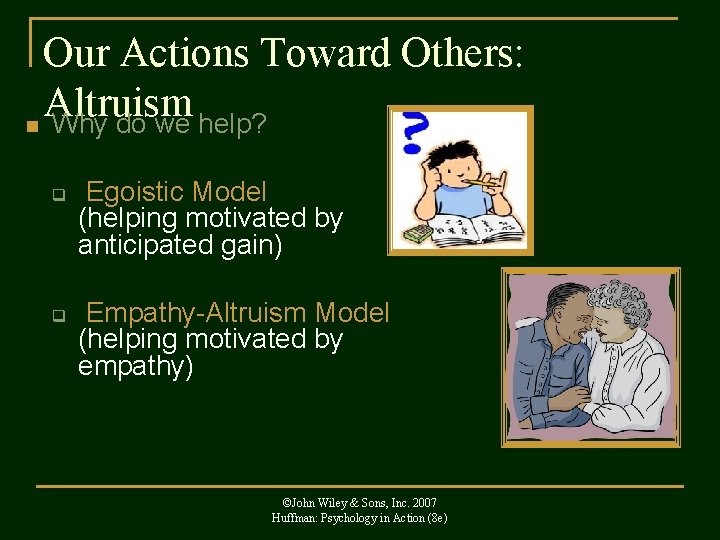 Our Actions Toward Others: Altruism n Why do we help? q q Egoistic Model