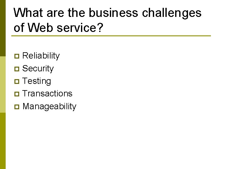 What are the business challenges of Web service? Reliability p Security p Testing p