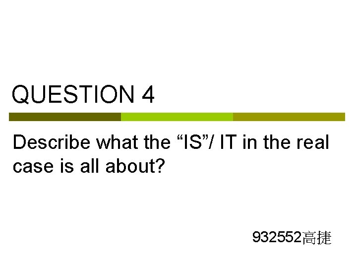 QUESTION 4 Describe what the “IS”/ IT in the real case is all about?