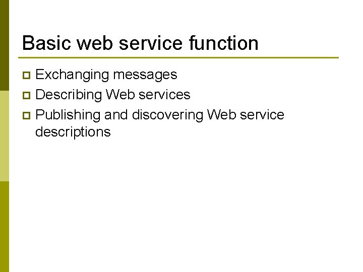 Basic web service function Exchanging messages p Describing Web services p Publishing and discovering