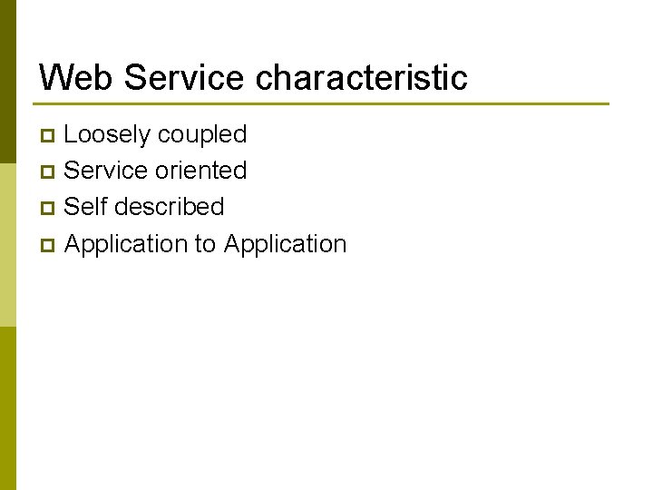 Web Service characteristic Loosely coupled p Service oriented p Self described p Application to