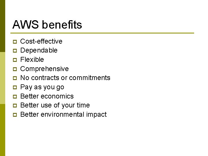 AWS benefits p p p p p Cost-effective Dependable Flexible Comprehensive No contracts or