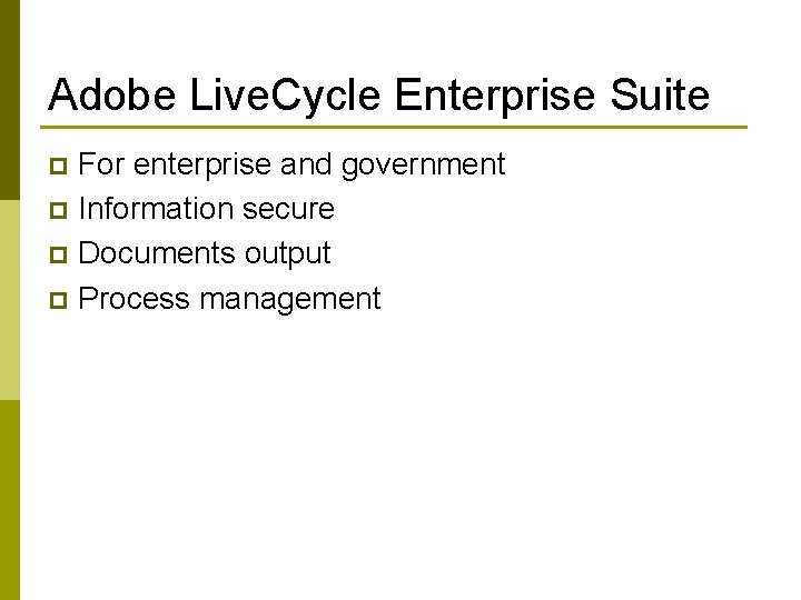 Adobe Live. Cycle Enterprise Suite For enterprise and government p Information secure p Documents
