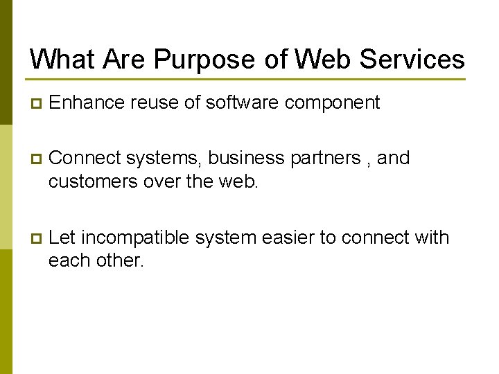 What Are Purpose of Web Services p Enhance reuse of software component p Connect