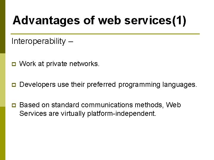 Advantages of web services(1) Interoperability – p Work at private networks. p Developers use