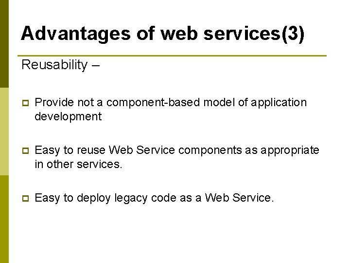 Advantages of web services(3) Reusability – p Provide not a component-based model of application