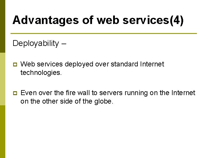 Advantages of web services(4) Deployability – p Web services deployed over standard Internet technologies.