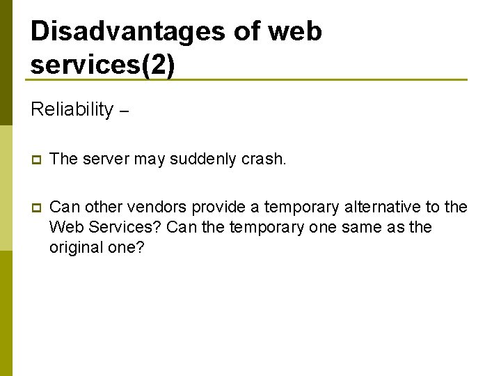Disadvantages of web services(2) Reliability – p The server may suddenly crash. p Can