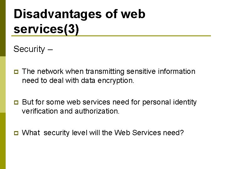 Disadvantages of web services(3) Security – p The network when transmitting sensitive information need