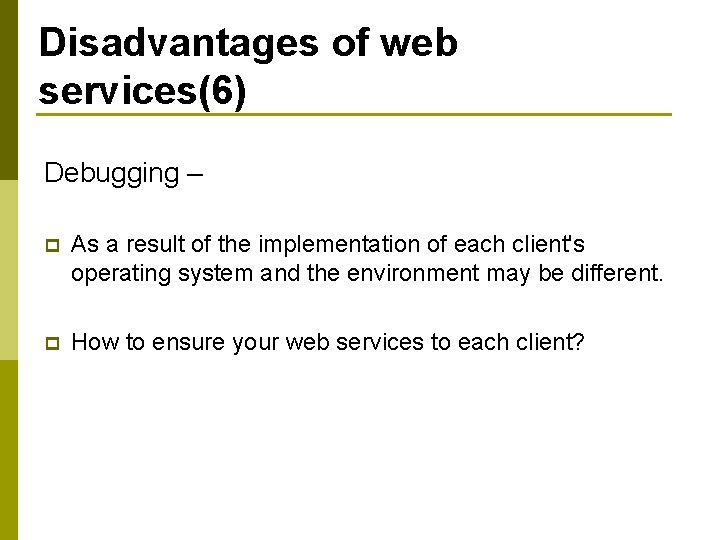 Disadvantages of web services(6) Debugging – p As a result of the implementation of