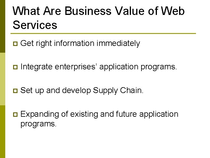 What Are Business Value of Web Services p Get right information immediately p Integrate