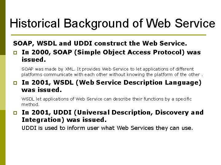 Historical Background of Web Service SOAP, WSDL and UDDI construct the Web Service. p