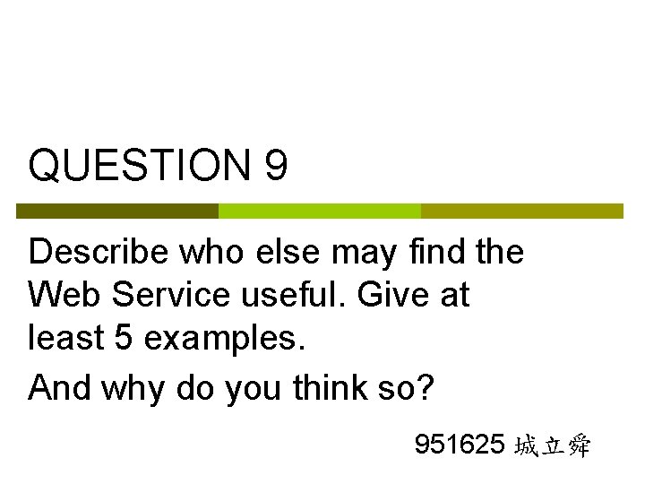 QUESTION 9 Describe who else may find the Web Service useful. Give at least