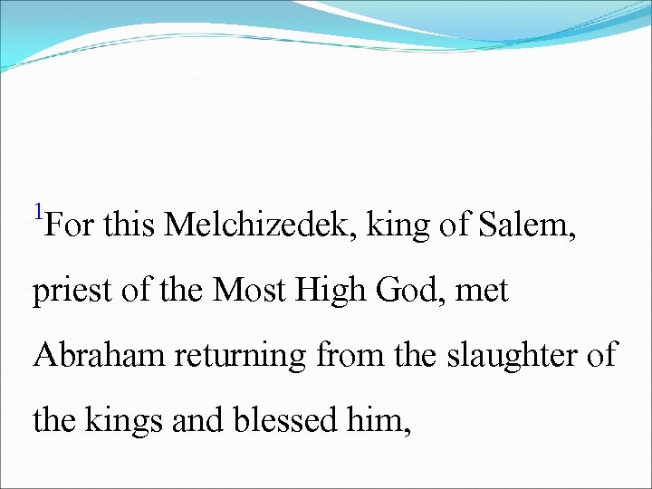 1 For this Melchizedek, king of Salem, priest of the Most High God, met