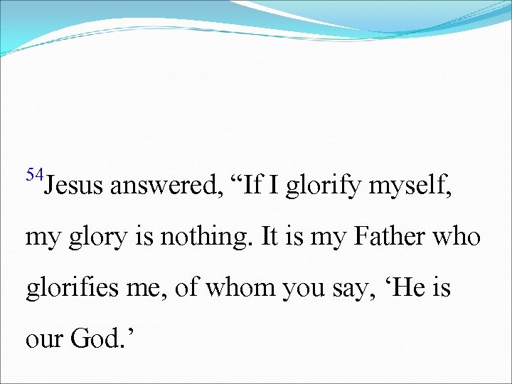 54 Jesus answered, “If I glorify myself, my glory is nothing. It is my